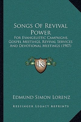 Songs Of Revival Power: For Evangelistic Campaigns, Gospel Meetings, Revival Services And Devotional Meetings (1907)