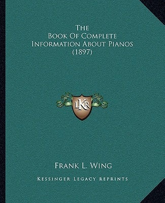 The Book Of Complete Information About Pianos (1897)