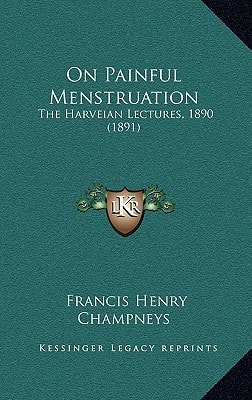 On Painful Menstruation: The Harveian Lectures, 1890 (1891)