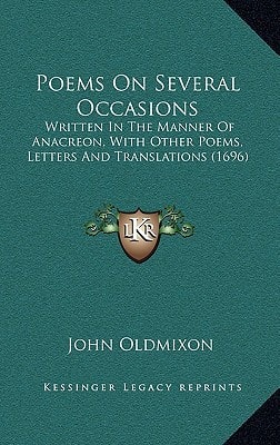 Poems On Several Occasions: Written In The Manner Of Anacreon, With Other Poems, Letters And Translations (1696)