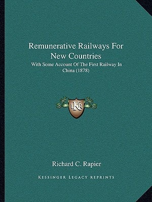 Remunerative Railways For New Countries: With Some Account Of The First Railway In China (1878)