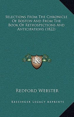 Selections From The Chronicle Of Boston And From The Book Of Retrospections And Anticipations (1822)
