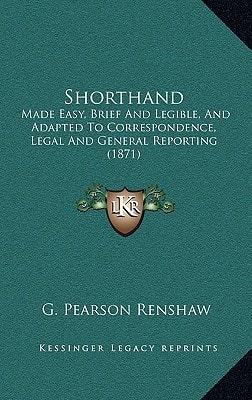 Shorthand: Made Easy, Brief And Legible, And Adapted To Correspondence, Legal And General Reporting (1871)