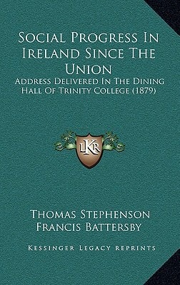 Social Progress In Ireland Since The Union: Address Delivered In The Dining Hall Of Trinity College (1879)