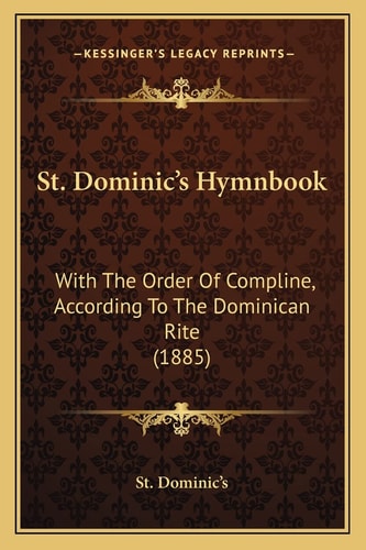 St. Dominic's Hymnbook: With The Order Of Compline, According To The Dominican Rite (1885)