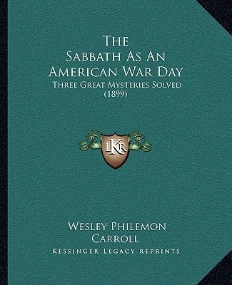 The Sabbath As An American War Day: Three Great Mysteries Solved (1899)
