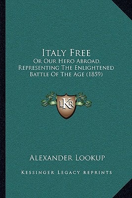 Italy Free: Or Our Hero Abroad, Representing The Enlightened Battle Of The Age (1859)