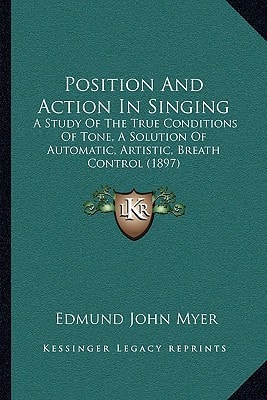 Position And Action In Singing: A Study Of The True Conditions Of Tone, A Solution Of Automatic, Artistic, Breath Control (1897)