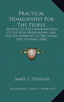 Practical Homeopathy For The People: Adapted To The Comprehension Of The Non-Professional, And For The Reference By The Young Practitioner (1868)