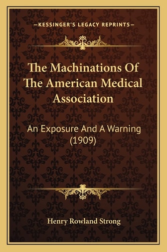 The Machinations Of The American Medical Association: An Exposure And A Warning (1909)