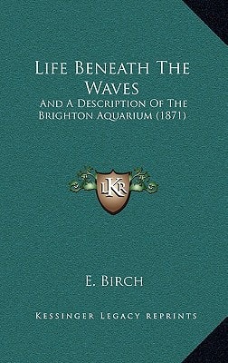 Life Beneath The Waves: And A Description Of The Brighton Aquarium (1871)