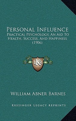 Personal Influence: Practical Psychology, An Aid To Health, Success, And Happiness (1906)