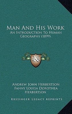 Man And His Work: An Introduction To Human Geography (1899)