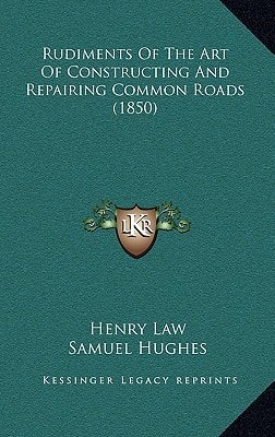 Rudiments Of The Art Of Constructing And Repairing Common Roads (1850)