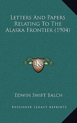 Letters And Papers Relating To The Alaska Frontier (1904)