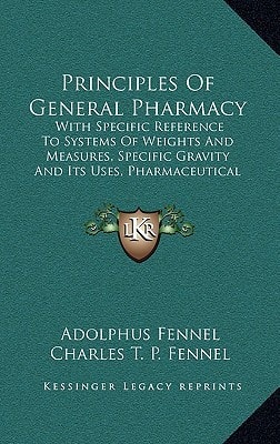Principles Of General Pharmacy: With Specific Reference To Systems Of Weights And Measures, Specific Gravity And Its Uses, Pharmaceutical Manipulations (1886)