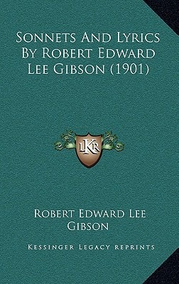 Sonnets And Lyrics By Robert Edward Lee Gibson (1901)