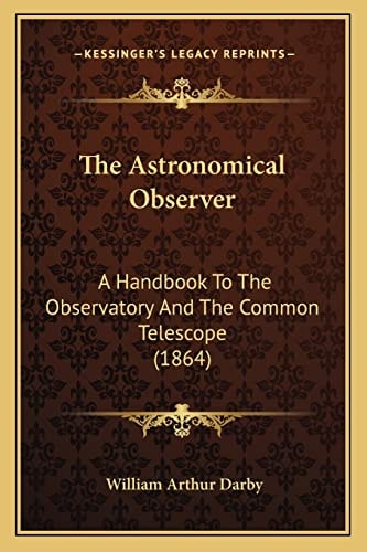 The Astronomical Observer: A Handbook To The Observatory And The Common Telescope (1864)