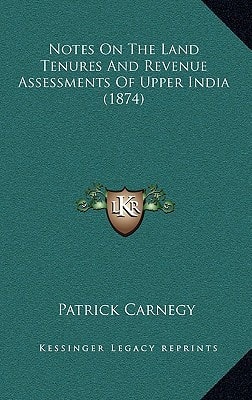 Notes On The Land Tenures And Revenue Assessments Of Upper India (1874)