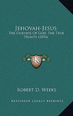 Jehovah-Jesus: The Oneness Of God, The True Trinity (1876)