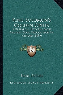 King Solomon's Golden Ophir: A Research Into The Most Ancient Gold Production In History (1899)