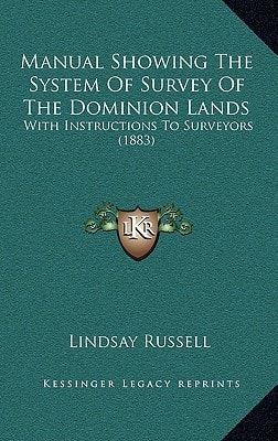 Manual Showing The System Of Survey Of The Dominion Lands: With Instructions To Surveyors (1883)