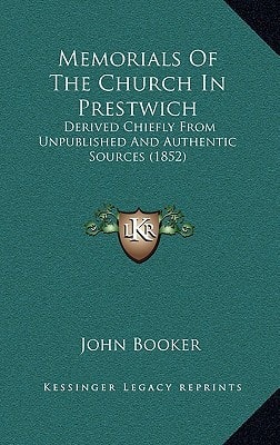 Memorials Of The Church In Prestwich: Derived Chiefly From Unpublished And Authentic Sources (1852)