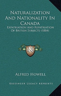 Naturalization And Nationality In Canada: Expatriation And Repatriation Of British Subjects (1884)