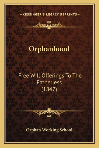 Orphanhood: Free Will Offerings To The Fatherless (1847)