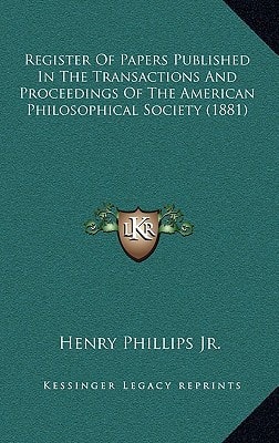 Register Of Papers Published In The Transactions And Proceedings Of The American Philosophical Society (1881)