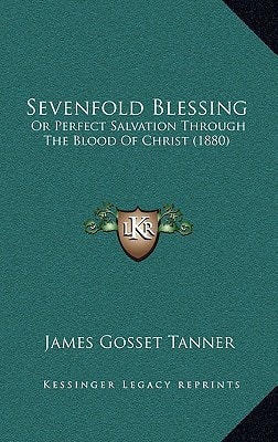 Sevenfold Blessing: Or Perfect Salvation Through The Blood Of Christ (1880)