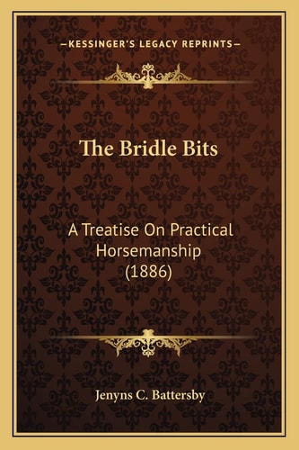 The Bridle Bits: A Treatise On Practical Horsemanship (1886)