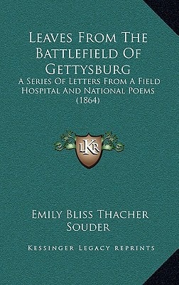 Leaves From The Battlefield Of Gettysburg: A Series Of Letters From A Field Hospital And National Poems (1864)