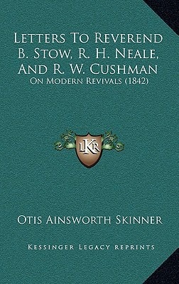 Letters To Reverend B. Stow, R. H. Neale, And R. W. Cushman: On Modern Revivals (1842)