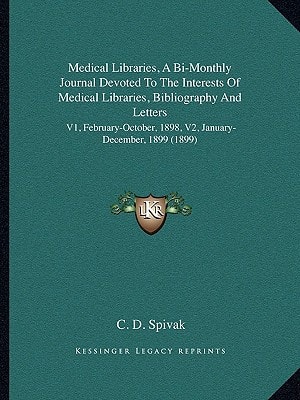 Medical Libraries, A Bi-Monthly Journal Devoted To The Interests Of Medical Libraries, Bibliography And Letters: V1, February-October, 1898, V2, January-December, 1899 (1899)