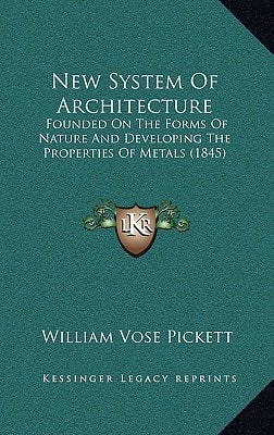 New System Of Architecture: Founded On The Forms Of Nature And Developing The Properties Of Metals (1845)