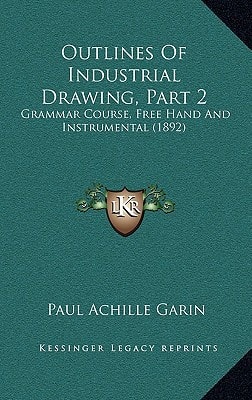 Outlines Of Industrial Drawing, Part 2: Grammar Course, Free Hand And Instrumental (1892)