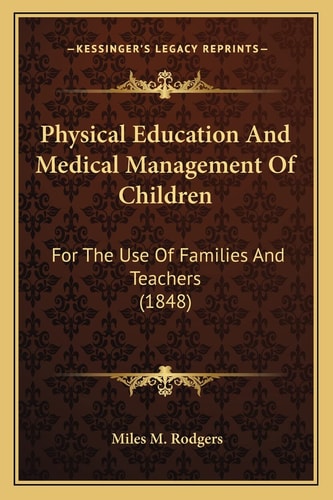 Physical Education And Medical Management Of Children: For The Use Of Families And Teachers (1848)