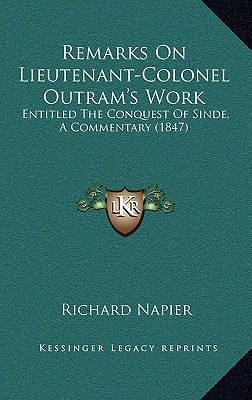 Remarks On Lieutenant-Colonel Outram's Work: Entitled The Conquest Of Sinde, A Commentary (1847)