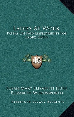 Ladies At Work: Papers On Paid Employments For Ladies (1893)