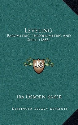 Leveling: Barometric, Trigonometric And Spirit (1887)