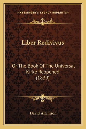 Liber Redivivus: Or The Book Of The Universal Kirke Reopened (1839)