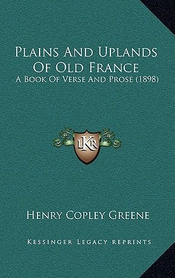 Plains And Uplands Of Old France: A Book Of Verse And Prose (1898)