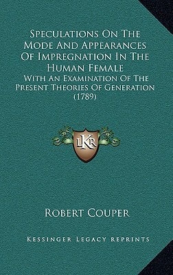 Speculations On The Mode And Appearances Of Impregnation In The Human Female: With An Examination Of The Present Theories Of Generation (1789)