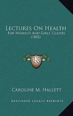 Lectures On Health: For Women's And Girls' Classes (1882)