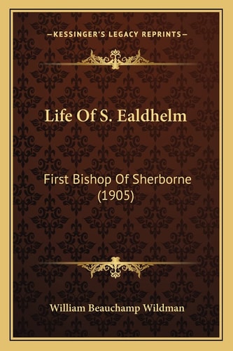 Life Of S. Ealdhelm: First Bishop Of Sherborne (1905)