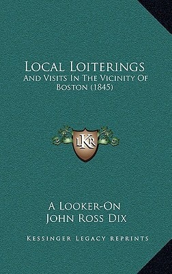 Local Loiterings: And Visits In The Vicinity Of Boston (1845)