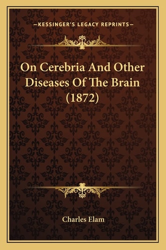On Cerebria And Other Diseases Of The Brain (1872)
