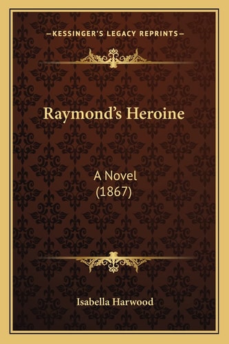 Raymond's Heroine: A Novel (1867)