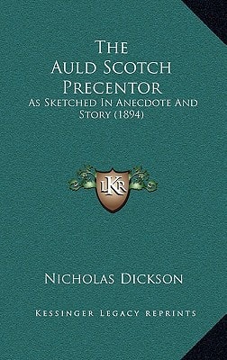 The Auld Scotch Precentor: As Sketched In Anecdote And Story (1894)